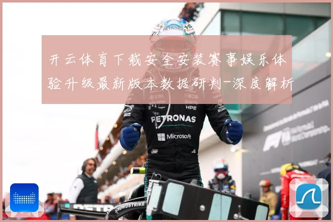 开云体育下载安全安装赛事娱乐体验升级最新版本数据研判-深度解析
