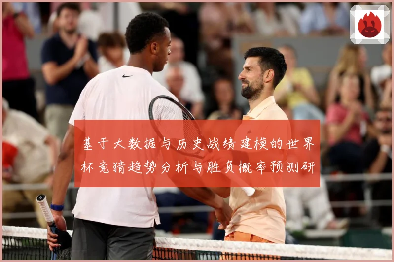 基于大数据与历史战绩建模的世界杯竞猜趋势分析与胜负概率预测研数据研判-深度解析
