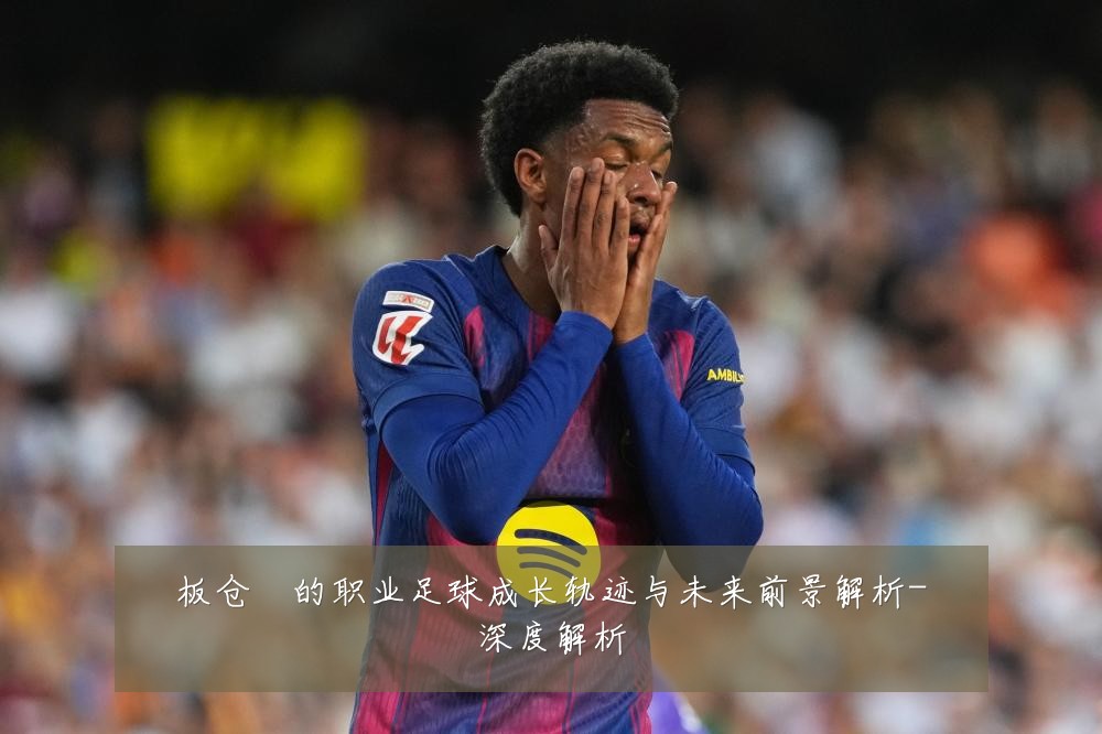板仓滉的职业足球成长轨迹与未来前景解析-深度解析